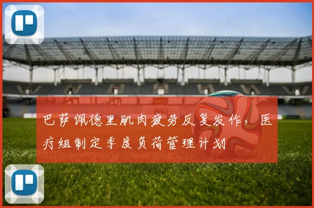 巴萨佩德里肌肉疲劳反复发作，医疗组制定季度负荷管理计划