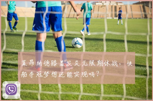 莱昂纳德膝盖发炎无限期休战，快船夺冠梦想还能实现吗？
